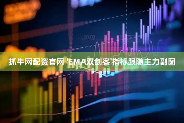 抓牛网配资官网 'EMA双剑客'指标跟随主力副图