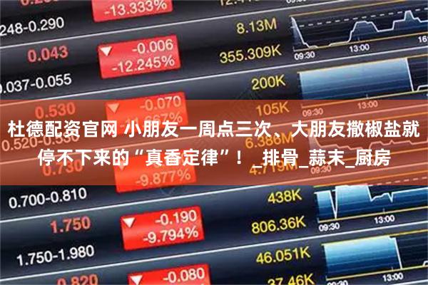 杜德配资官网 小朋友一周点三次、大朋友撒椒盐就停不下来的“真香定律”！_排骨_蒜末_厨房